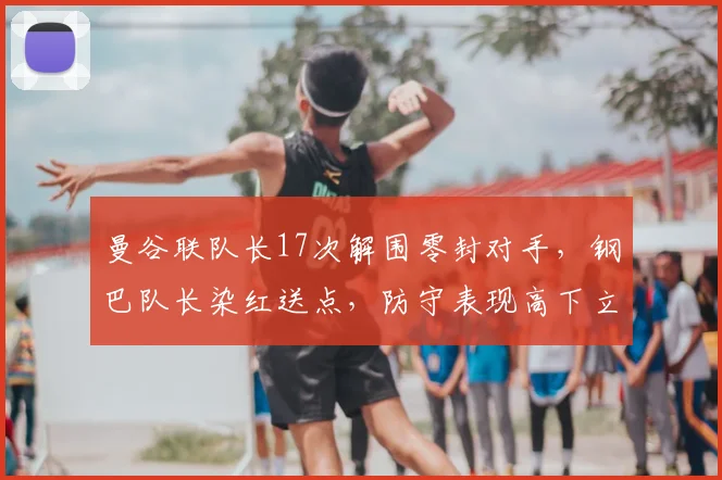 曼谷联队长17次解围零封对手，钢巴队长染红送点，防守表现高下立判